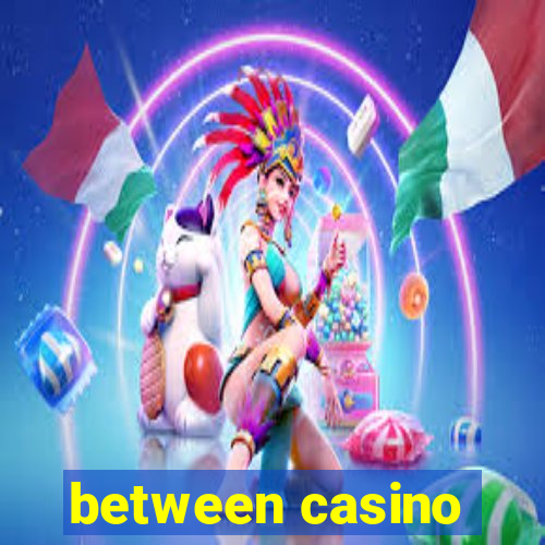 between casino