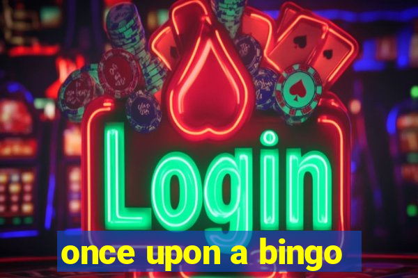 once upon a bingo