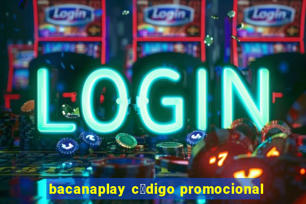 bacanaplay c贸digo promocional