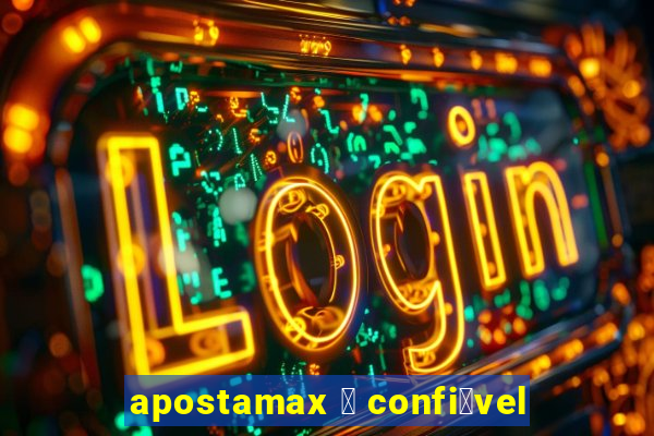 apostamax 茅 confi谩vel