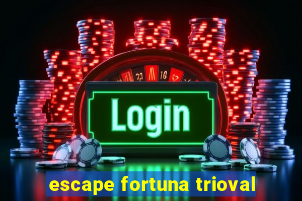 escape fortuna trioval