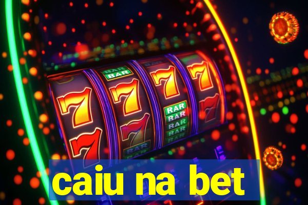 caiu na bet