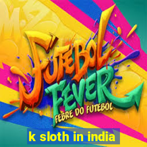 k sloth in india