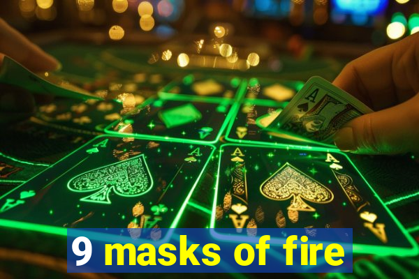 9 masks of fire