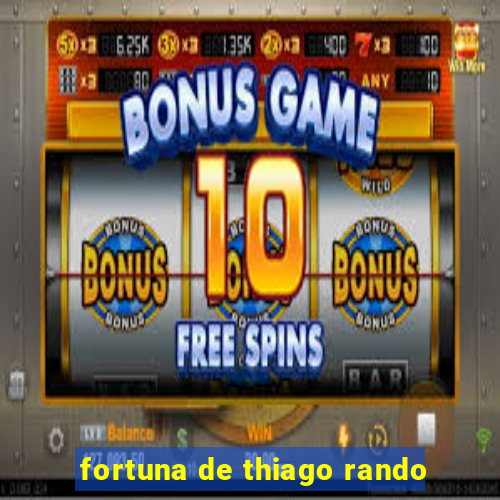 fortuna de thiago rando