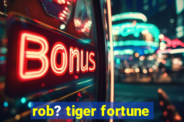 rob? tiger fortune