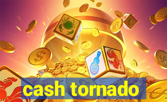 cash tornado