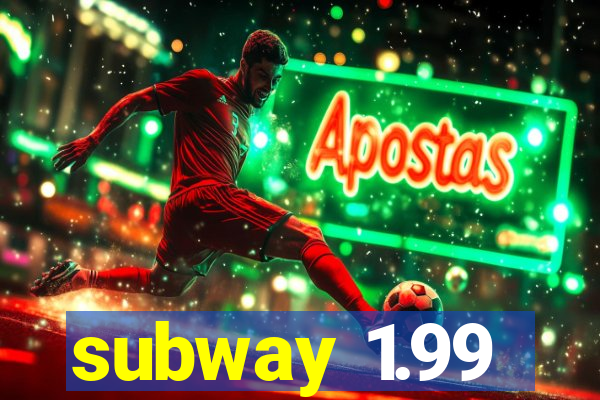 subway 1.99