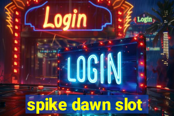 spike dawn slot