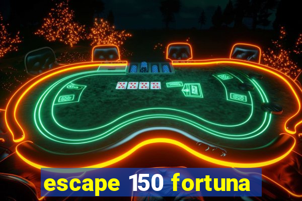 escape 150 fortuna