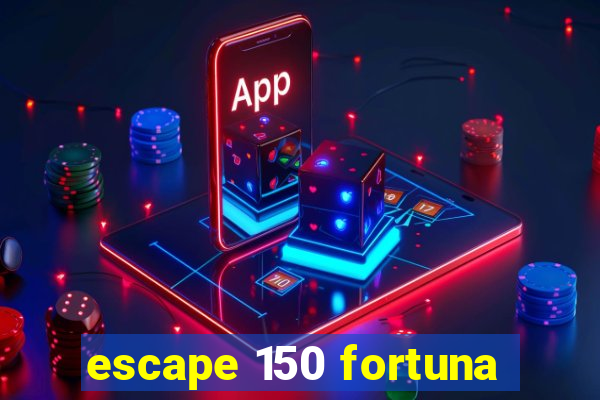 escape 150 fortuna