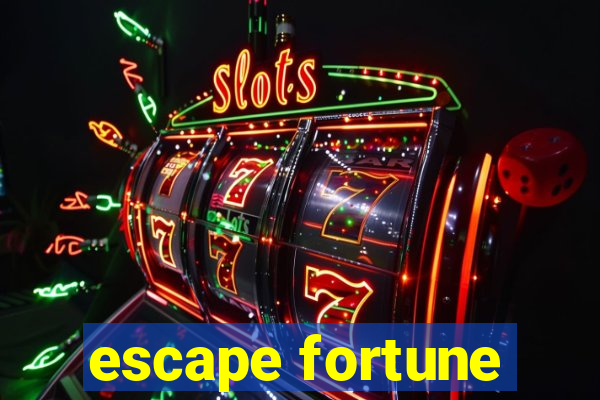 escape fortune