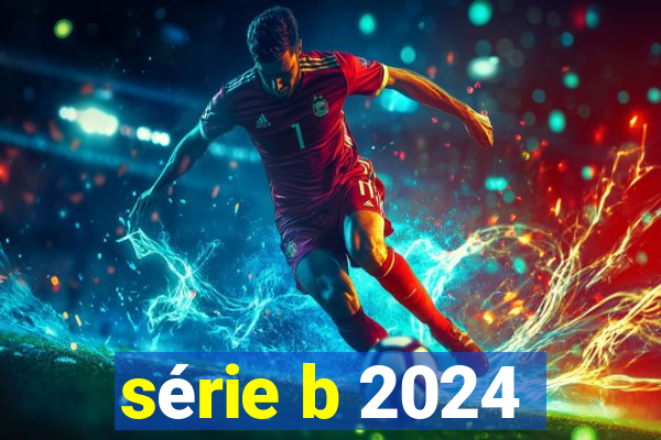 série b 2024