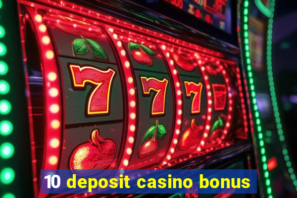 10 deposit casino bonus