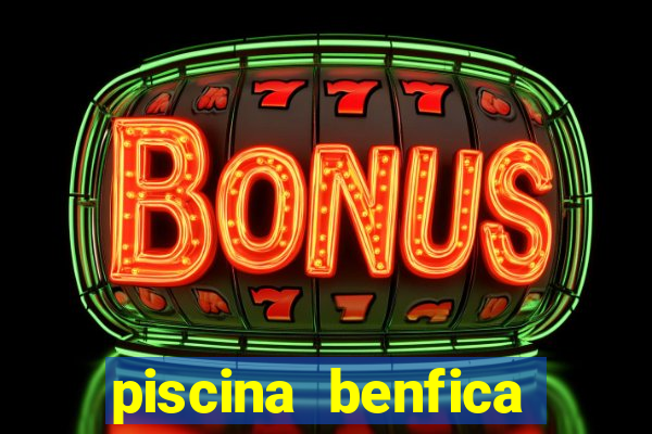 piscina benfica tabela pre莽os