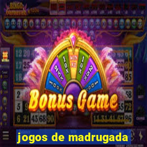 jogos de madrugada