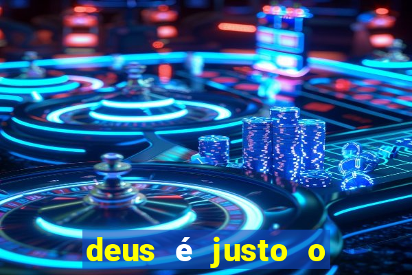 deus é justo o tempo todo