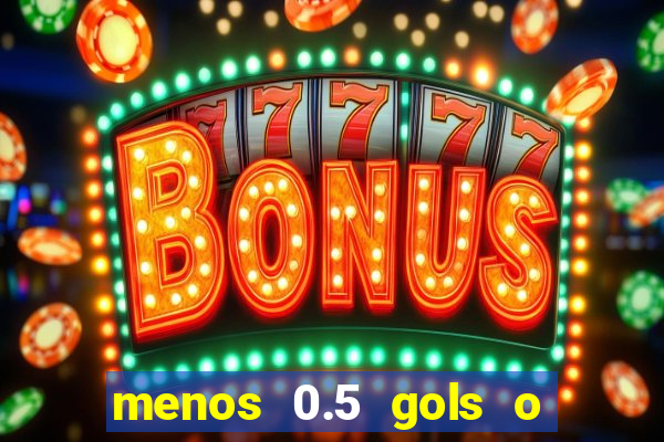 menos 0.5 gols o que significa