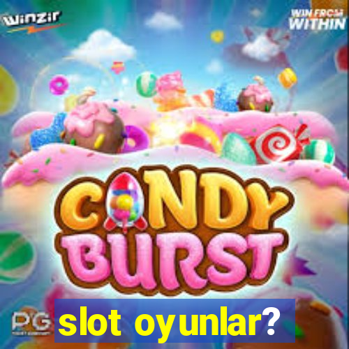 slot oyunlar?