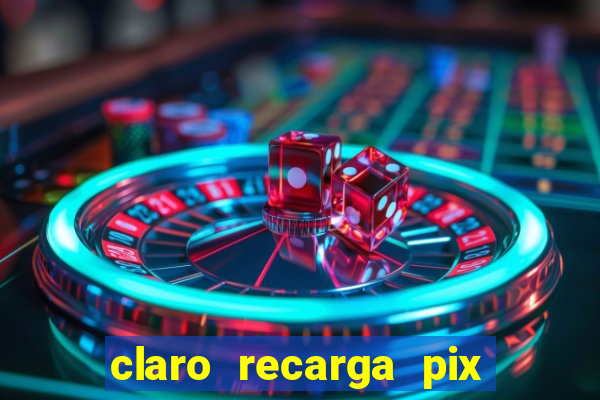 claro recarga pix $10 reais