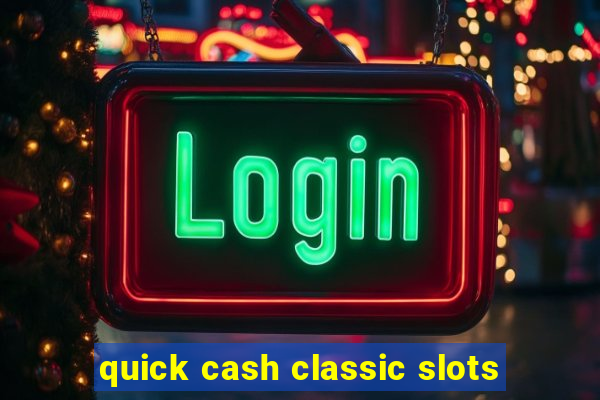 quick cash classic slots