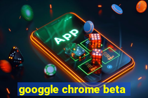 googgle chrome beta