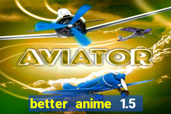 better anime 1.5 apk download