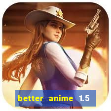 better anime 1.5 apk download