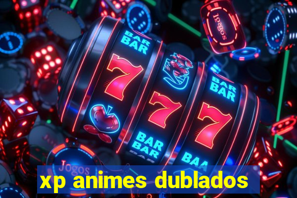 xp animes dublados