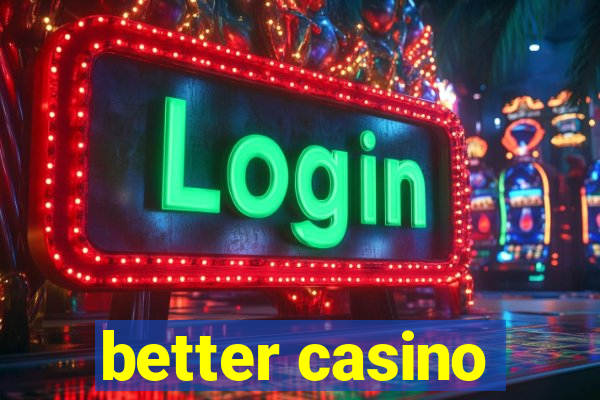 better casino