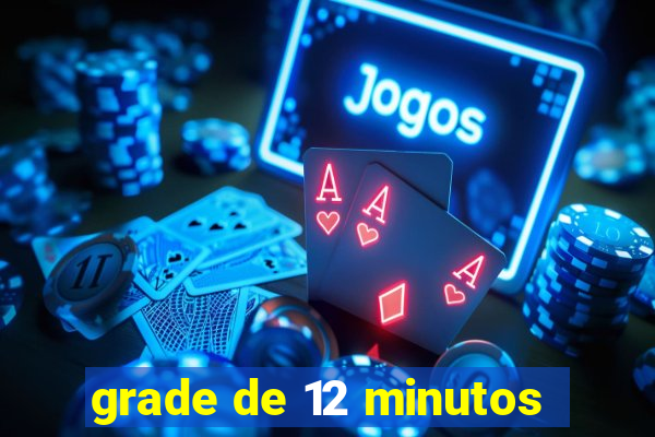 grade de 12 minutos