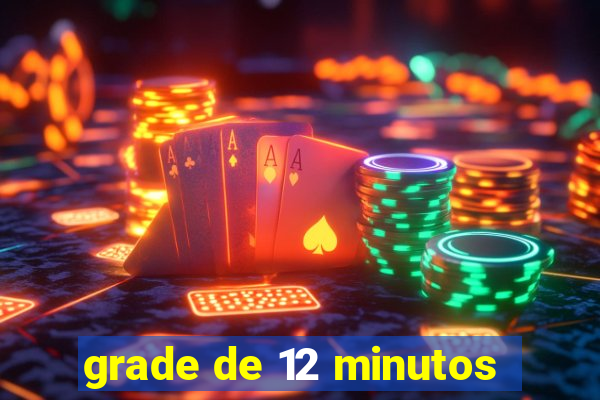 grade de 12 minutos