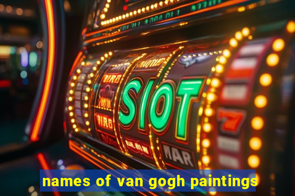 names of van gogh paintings