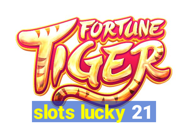 slots lucky 21