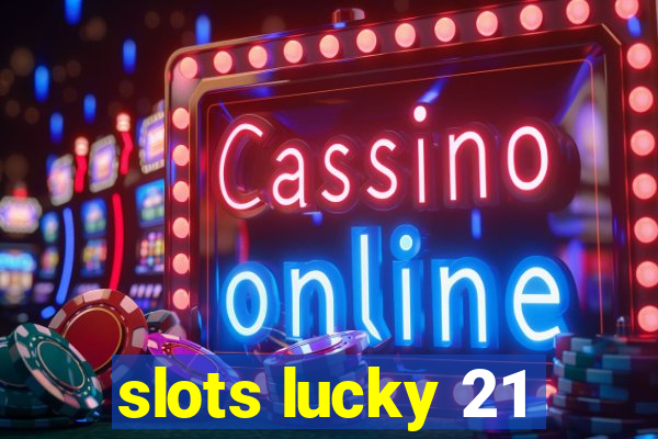 slots lucky 21