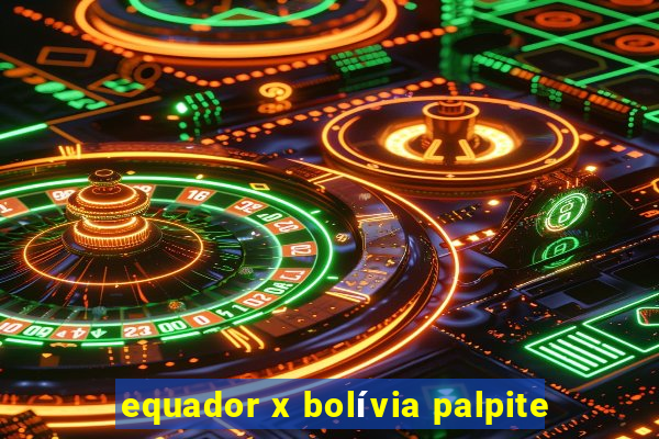 equador x bolívia palpite