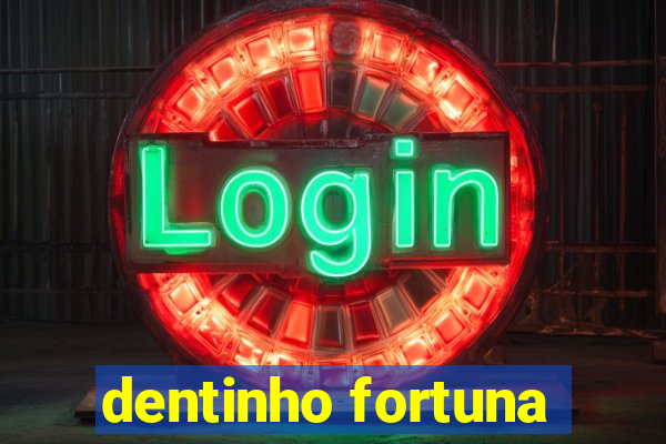 dentinho fortuna