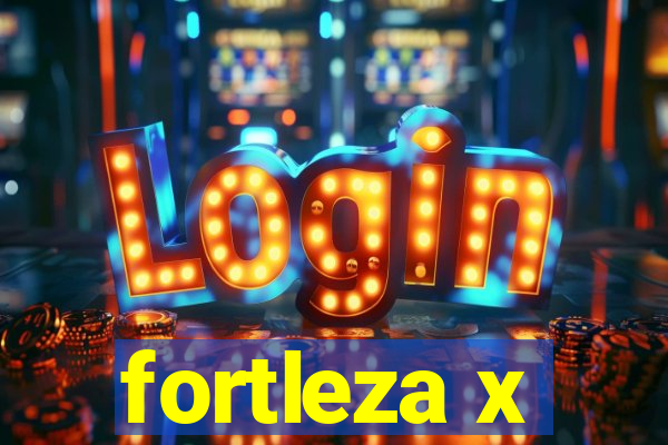 fortleza x