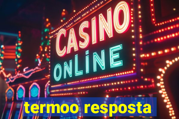 termoo resposta