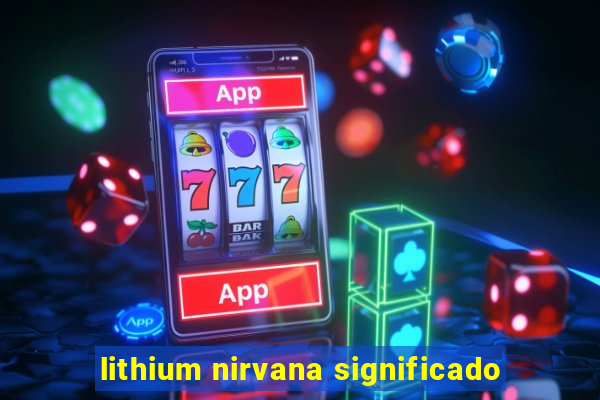 lithium nirvana significado