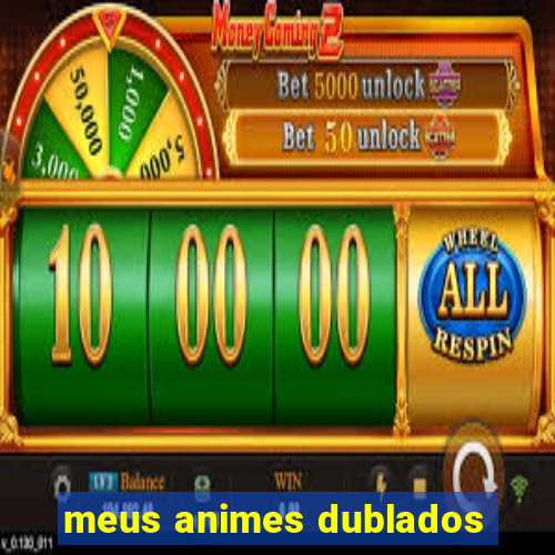 meus animes dublados