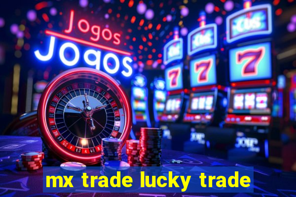 mx trade lucky trade