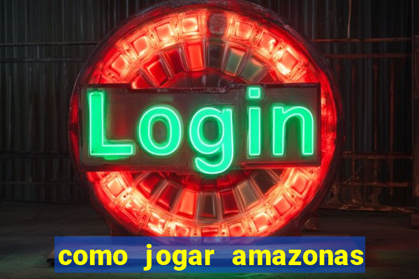 como jogar amazonas da sorte