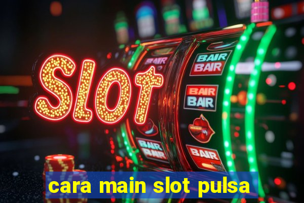 cara main slot pulsa