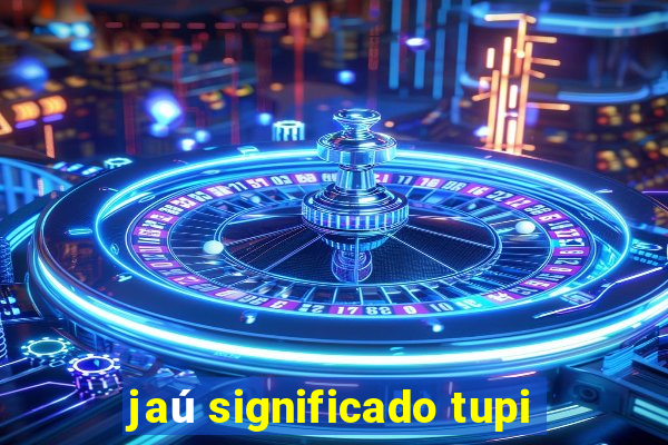 jaú significado tupi