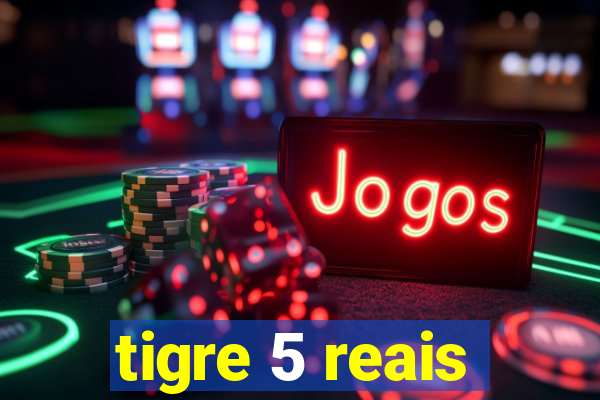 tigre 5 reais