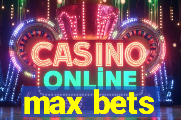 max bets