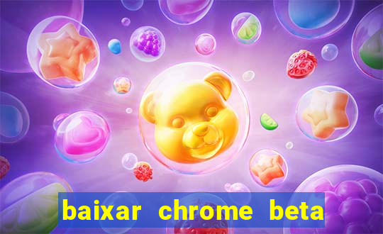 baixar chrome beta para pc