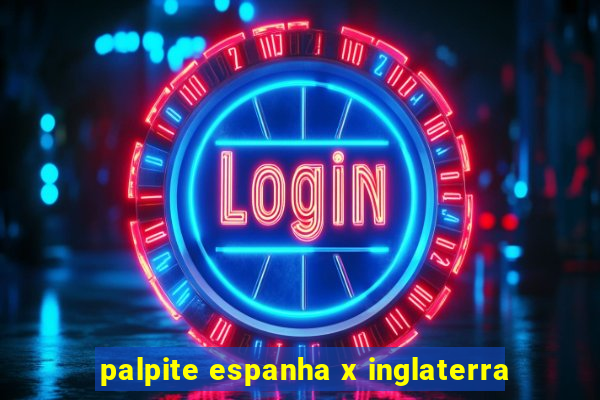 palpite espanha x inglaterra