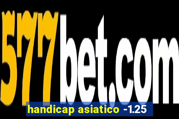 handicap asiatico -1.25